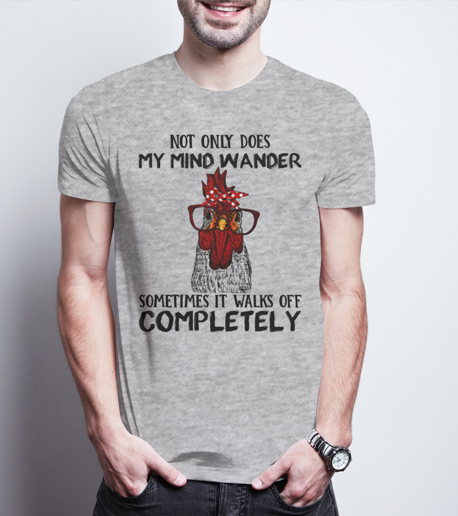 Not Only Does My Mind Wander Sometimes It Walks Off Completely Rooster With Glasses T-Shirt