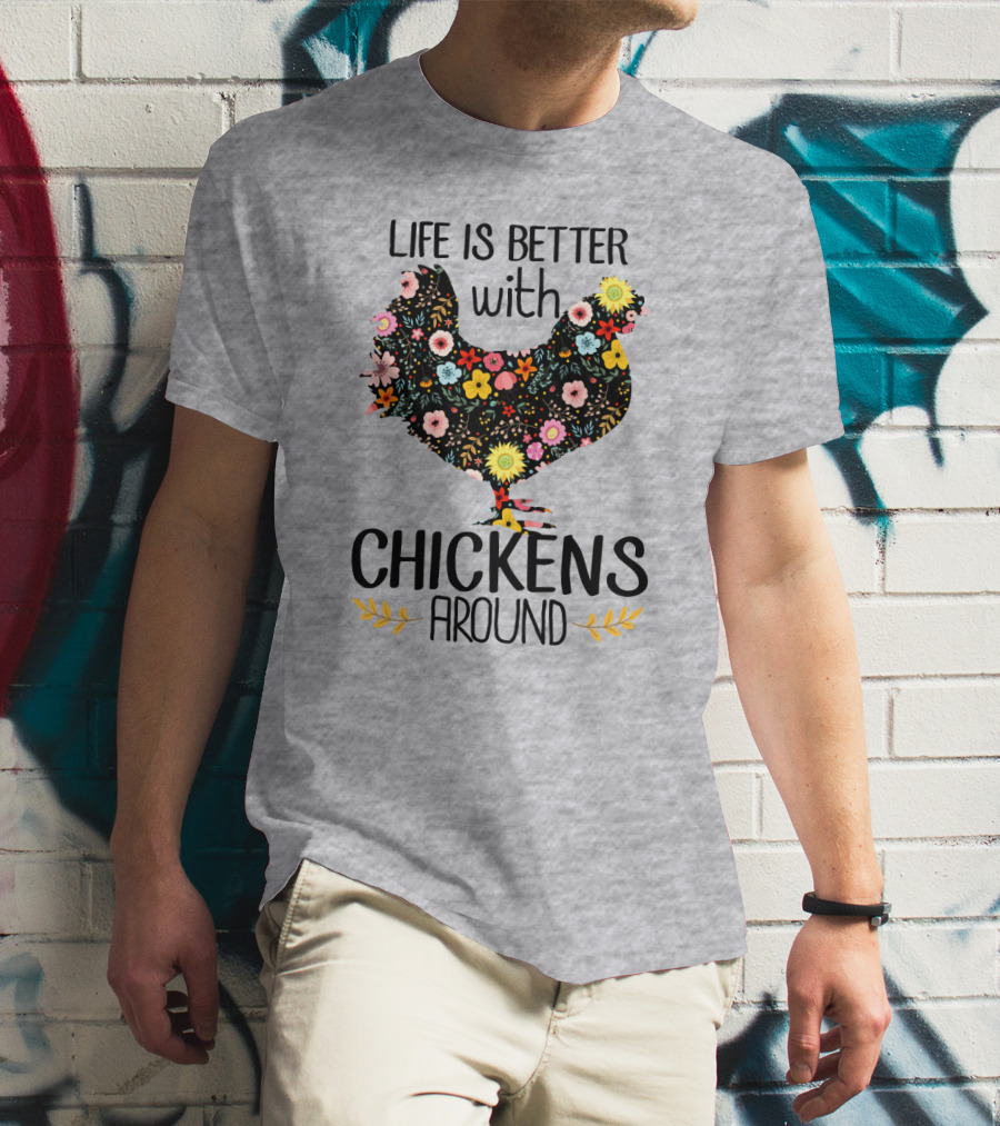 Life Is Better With Chickens Around Floral T-Shirt