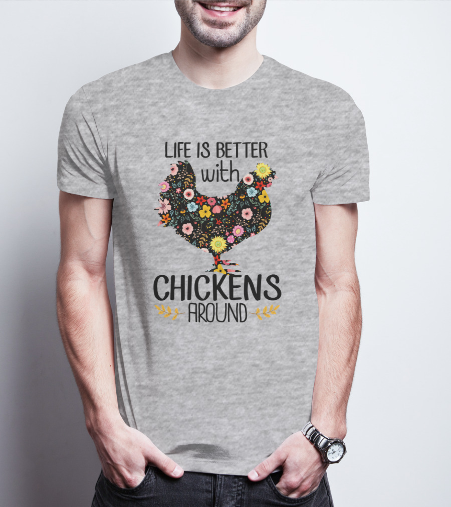 Life Is Better With Chickens Around Floral T-Shirt