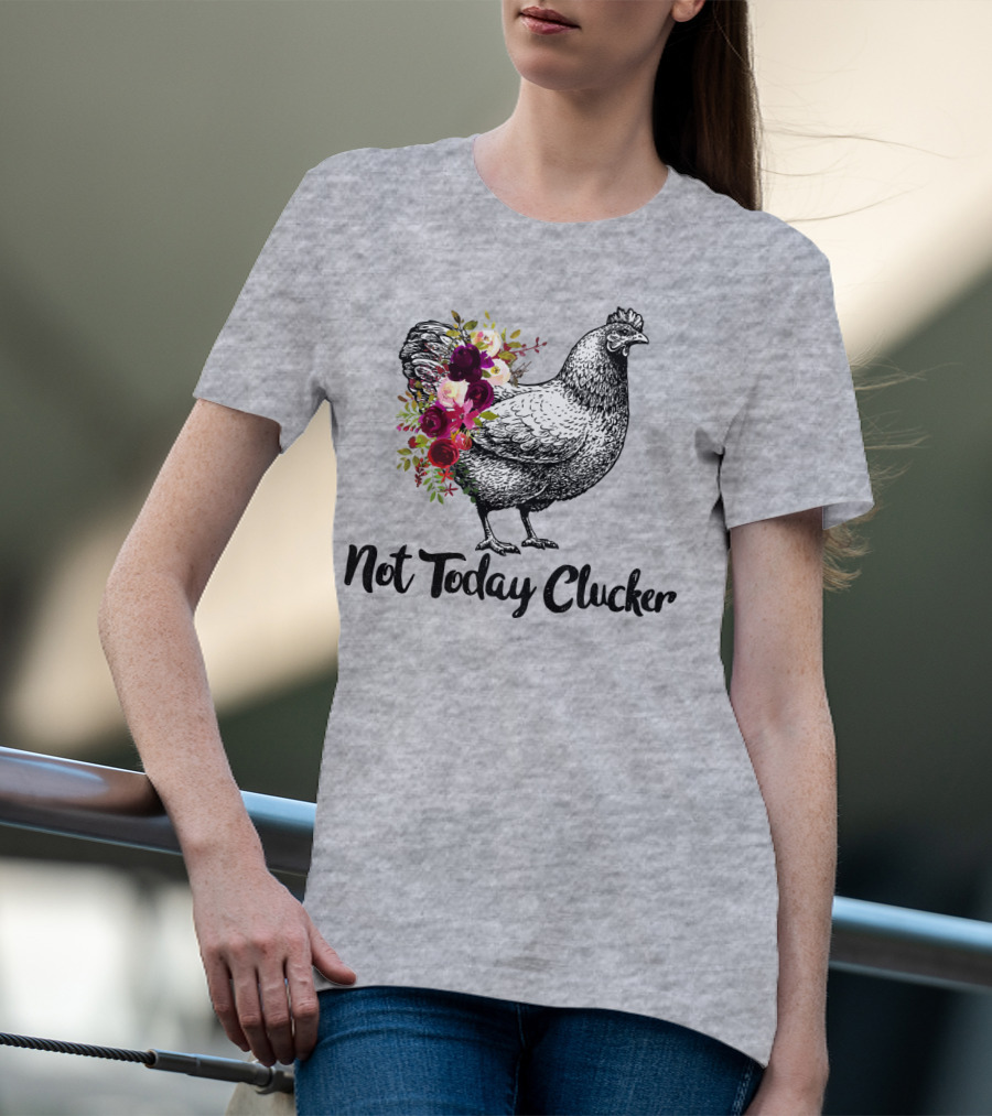 Not Today Clucker Floral Chicken Sketch T-Shirt