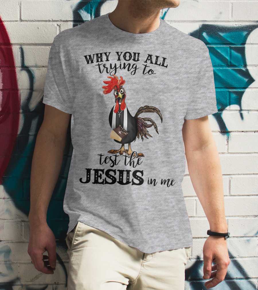 Why You All Trying To Test The Jesus In Me T-Shirt