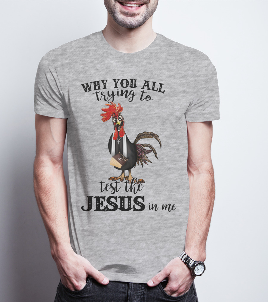 Why You All Trying To Test The Jesus In Me T-Shirt