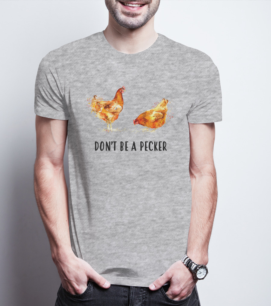 DON'T BE A PECKER Funny Chicken T-Shirt