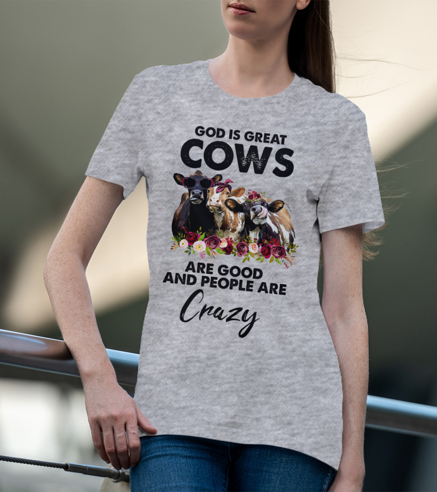 God Is Great Cows Are Good And People Are Crazy T-Shirt