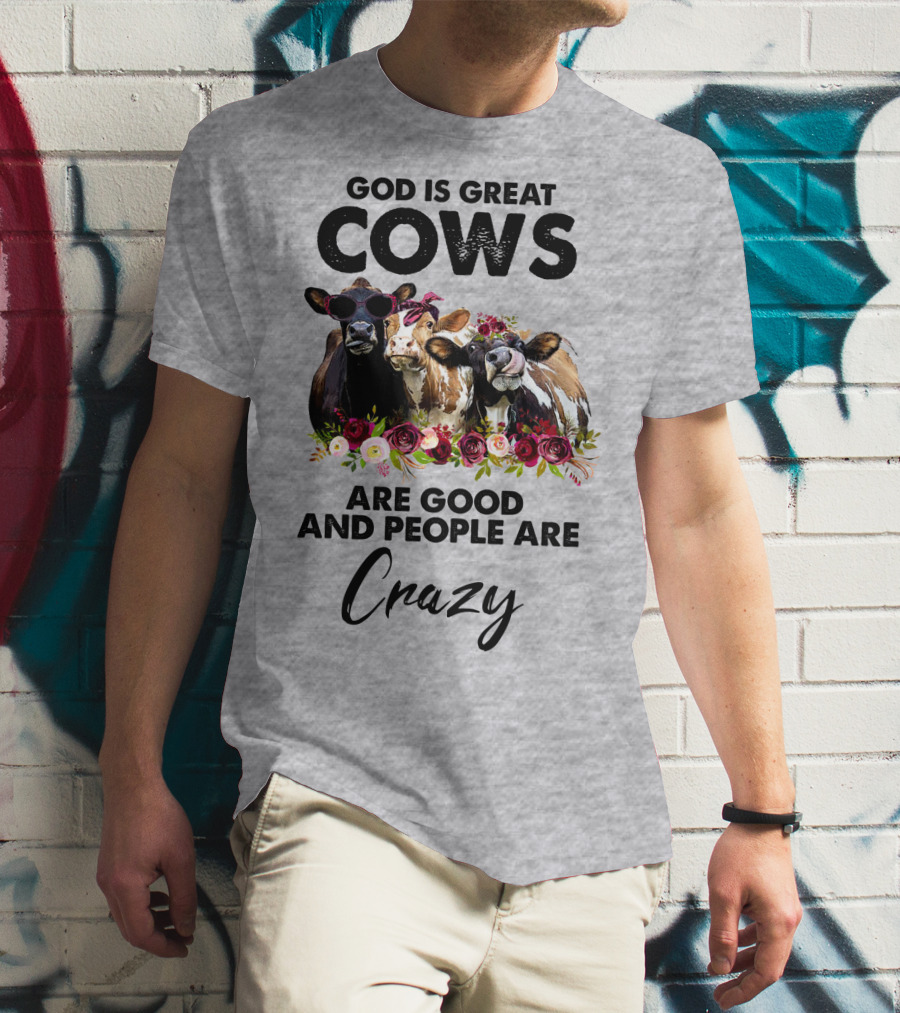 God Is Great Cows Are Good And People Are Crazy T-Shirt