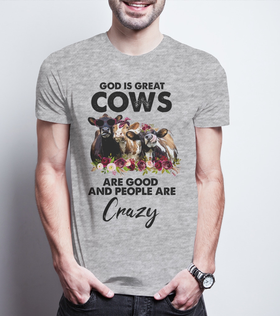 God Is Great Cows Are Good And People Are Crazy T-Shirt