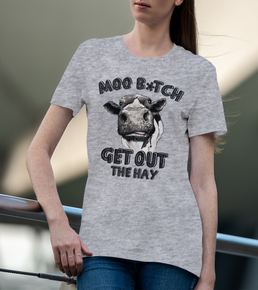 Moo B*tch Get Out The Hay CW01 Cow Humor T-Shirt