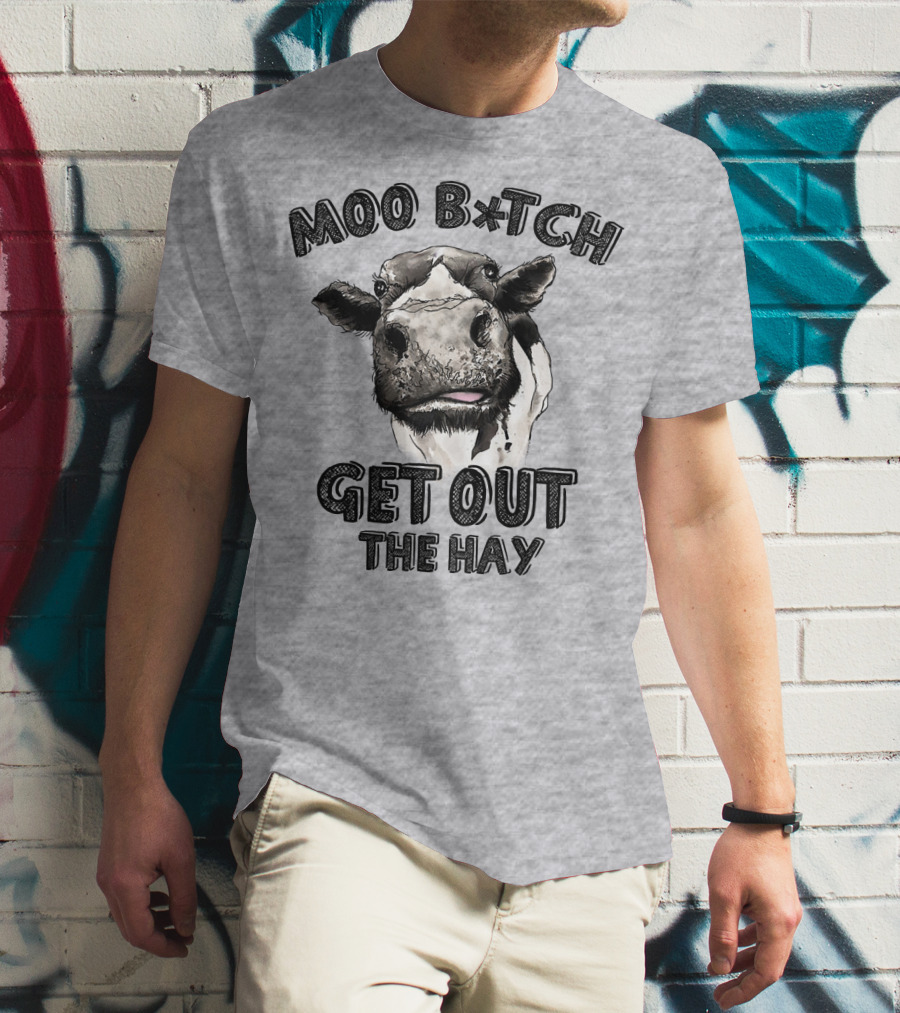 Moo B*tch Get Out The Hay CW01 Cow Humor T-Shirt