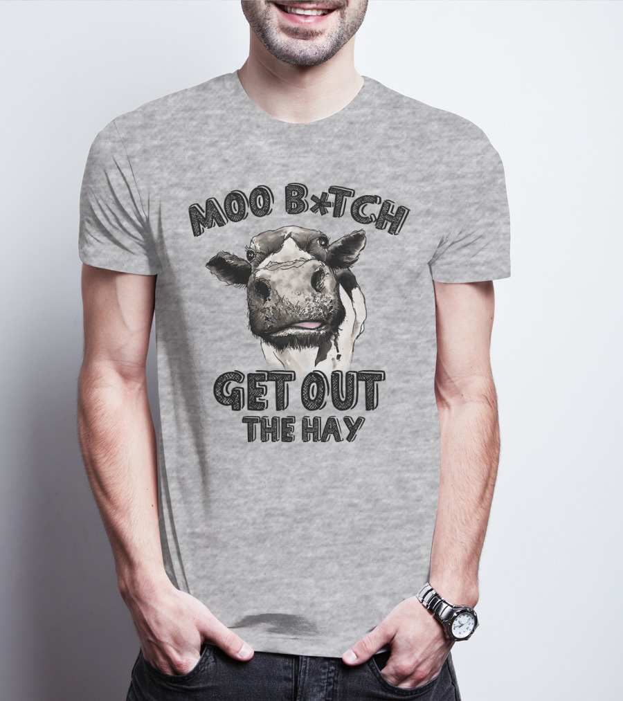 Moo B*tch Get Out The Hay CW01 Cow Humor T-Shirt