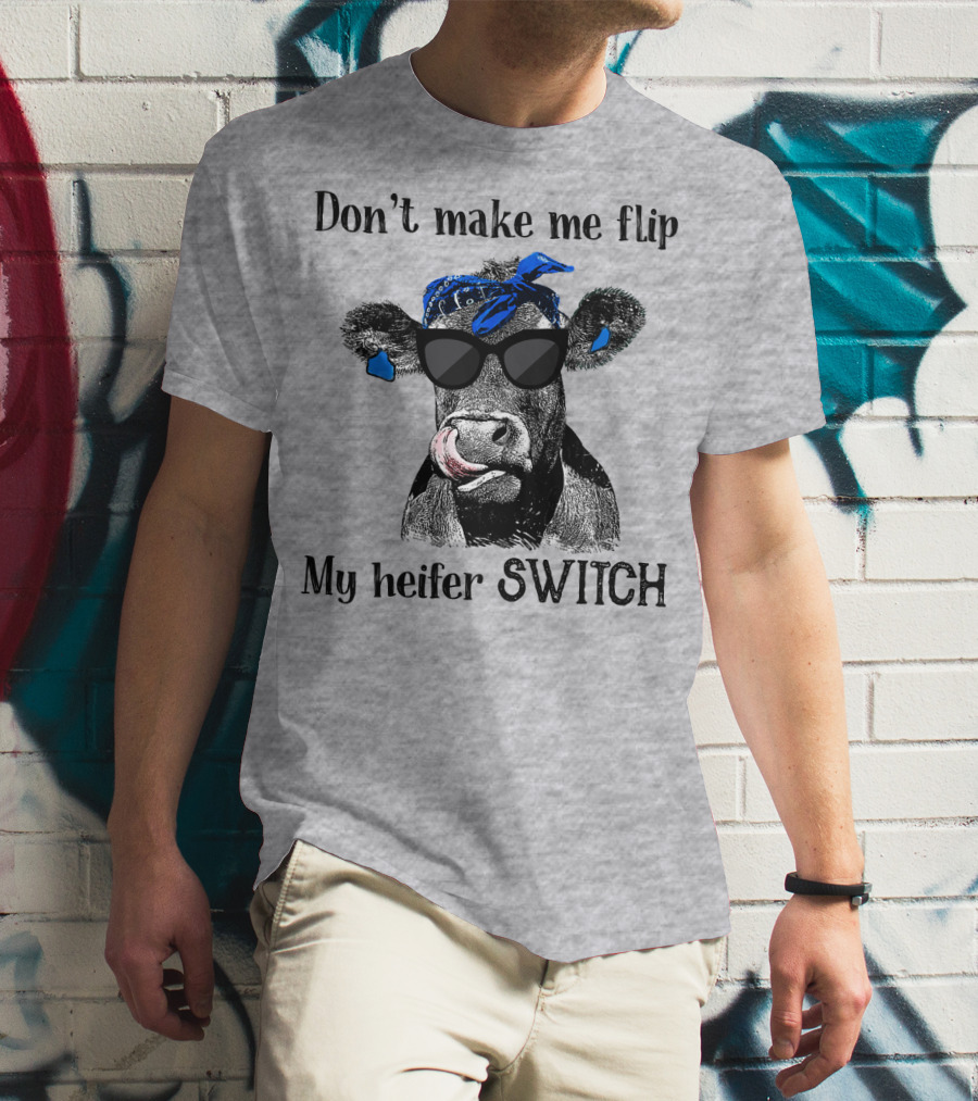 Don't Make Me Flip My Heifer Switch T-Shirt