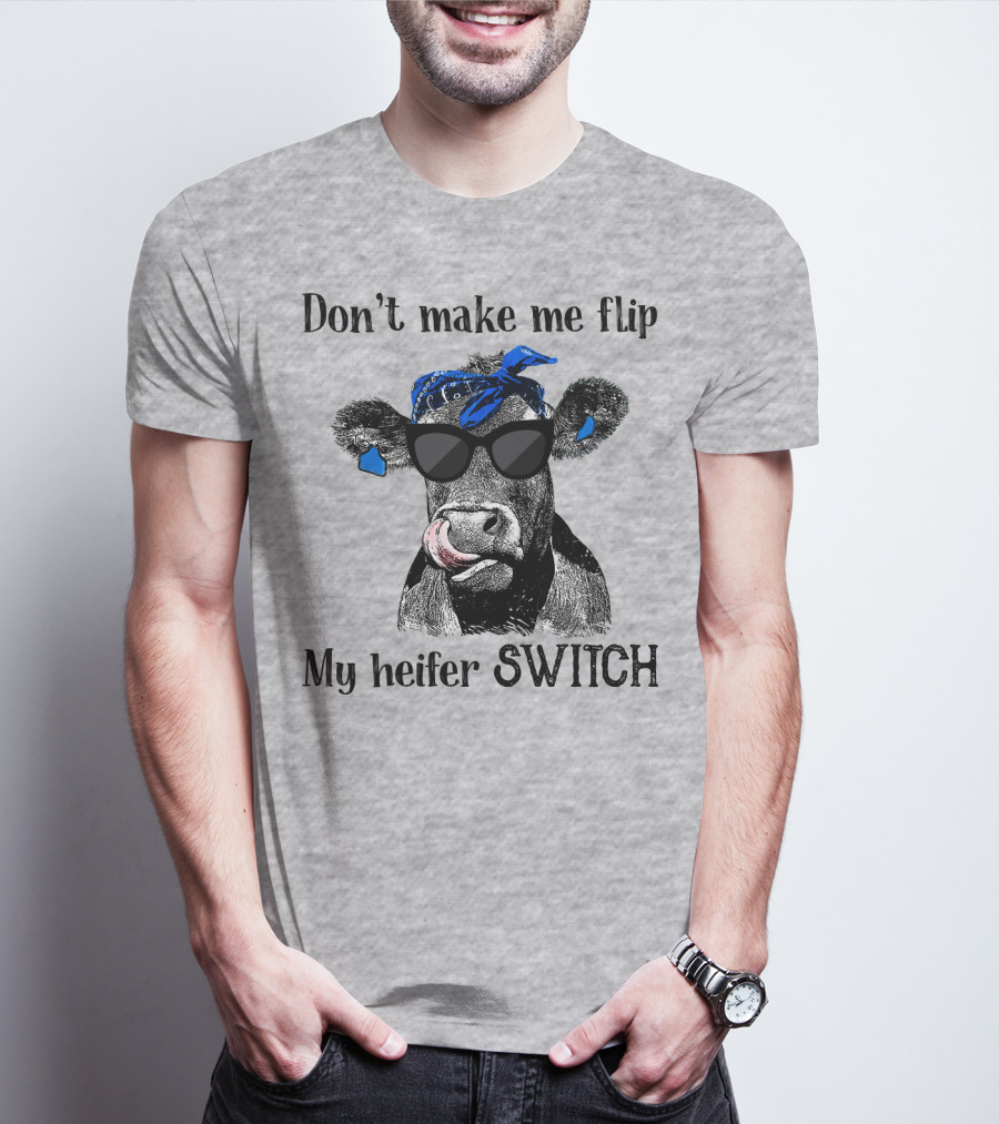 Don't Make Me Flip My Heifer Switch T-Shirt