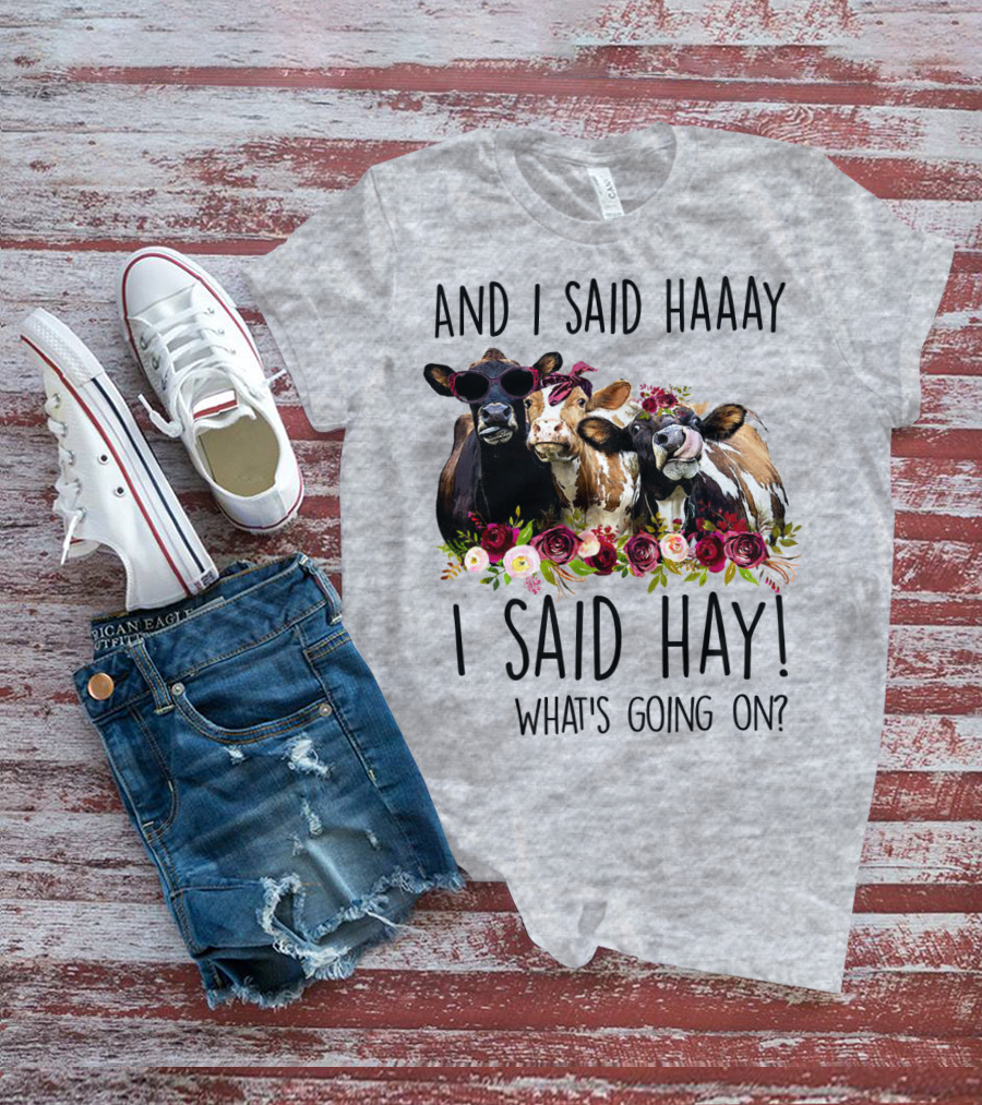AND I SAID HAAAY I SAID HAY WHAT'S GOING ON COWS WITH FLOWERS AND SUNGLASSES T-Shirt