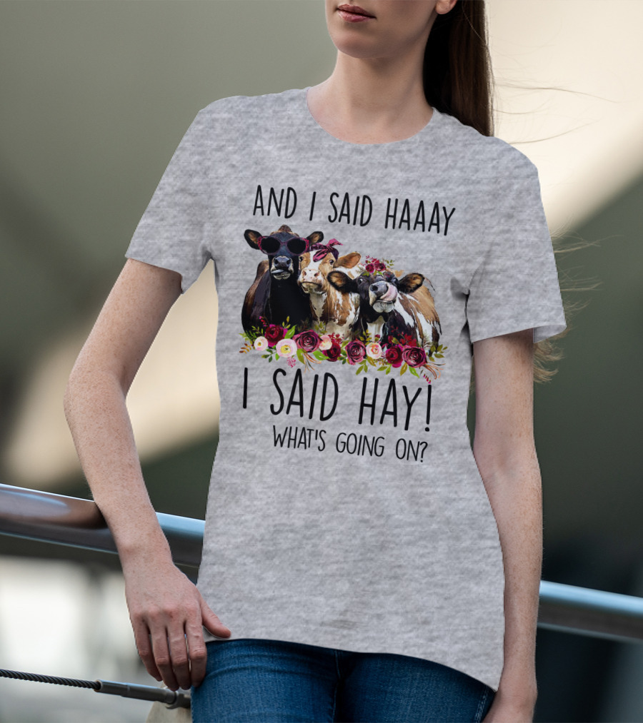 AND I SAID HAAAY I SAID HAY WHAT'S GOING ON COWS WITH FLOWERS AND SUNGLASSES T-Shirt