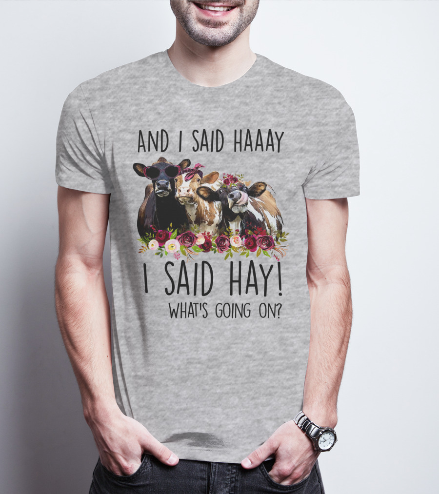 AND I SAID HAAAY I SAID HAY WHAT'S GOING ON COWS WITH FLOWERS AND SUNGLASSES T-Shirt