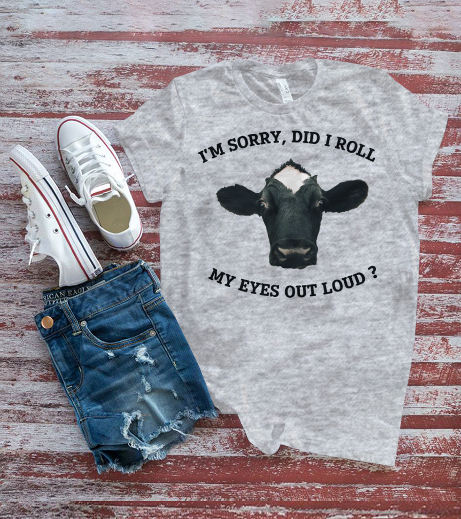 I'm Sorry Did I Roll My Eyes Out Loud Cow Image T-Shirt
