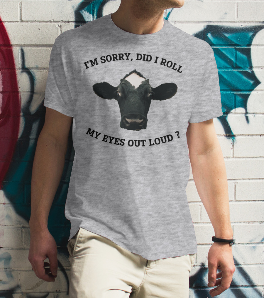 I'm Sorry Did I Roll My Eyes Out Loud Cow Image T-Shirt
