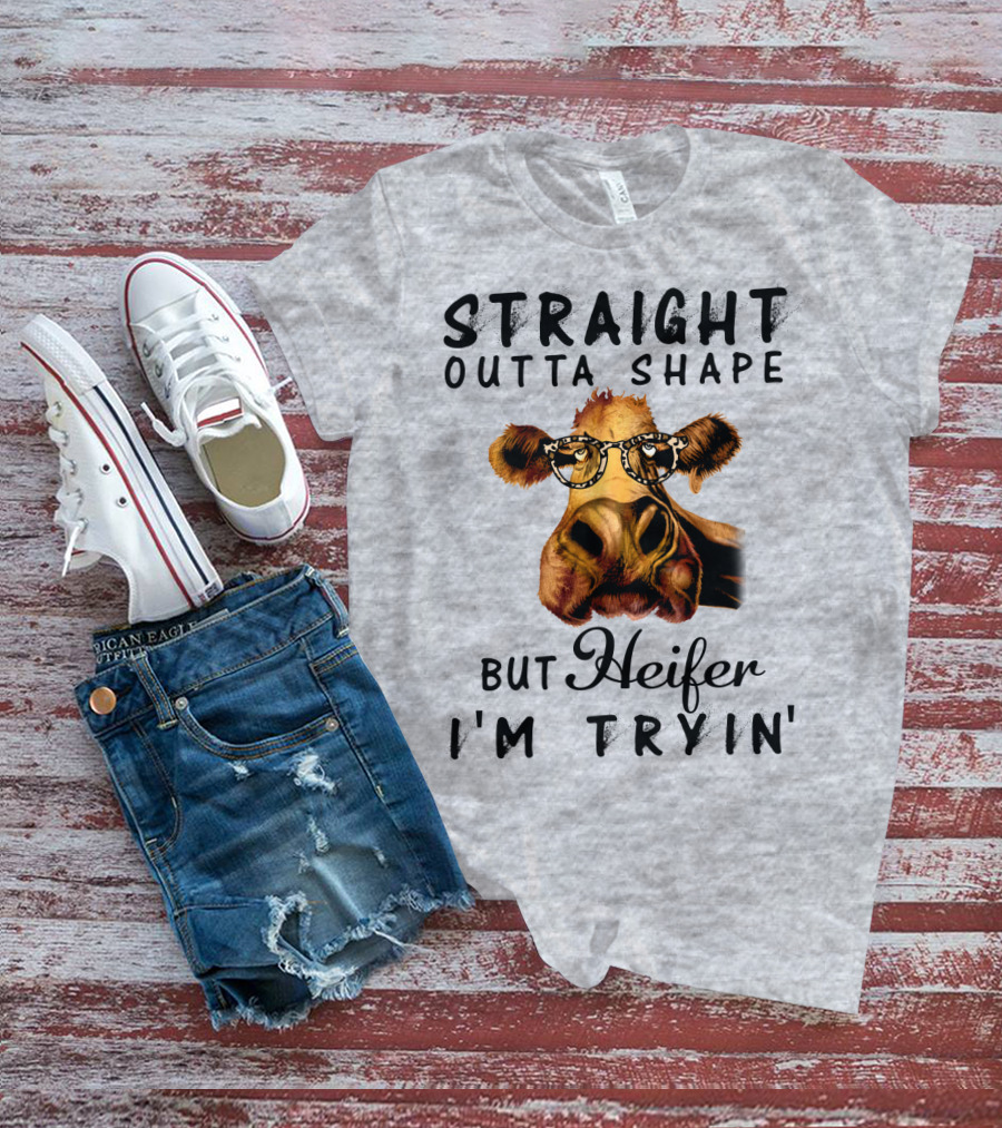 Straight Outta Shape But Heifer I'm Tryin' T-Shirt