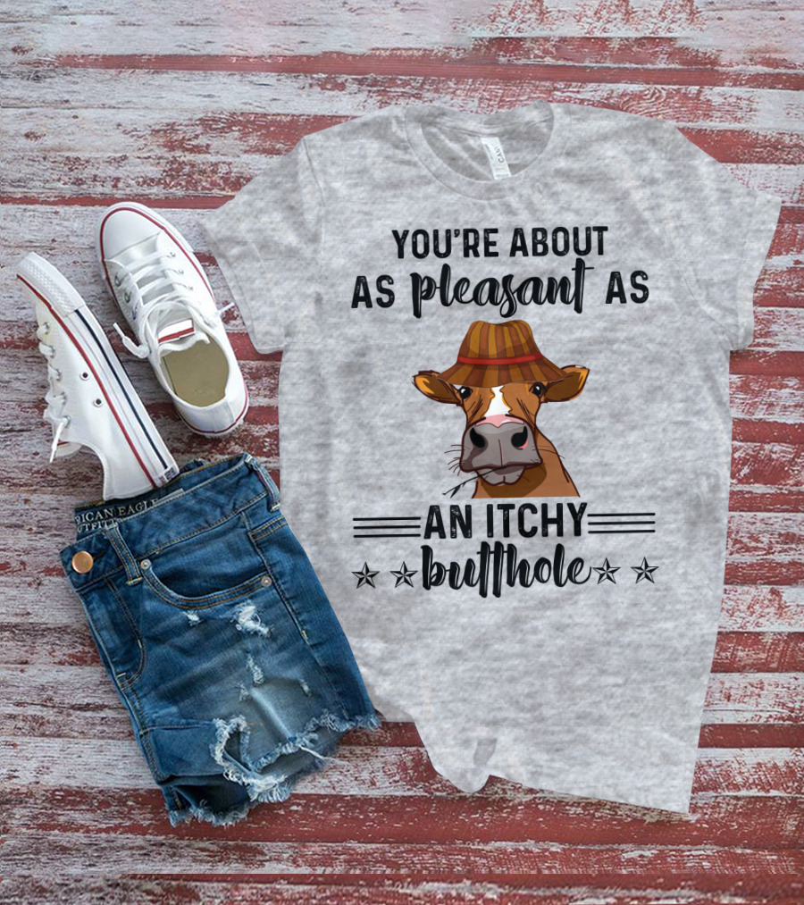 You're About As Pleasant As An Itchy Butthole Cow In Hat T-Shirt