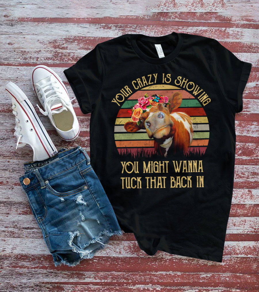 Your Crazy Is Showing You Might Wanna Tuck That Back In Cow With Flower Crown And Retro Stripes T-Shirt
