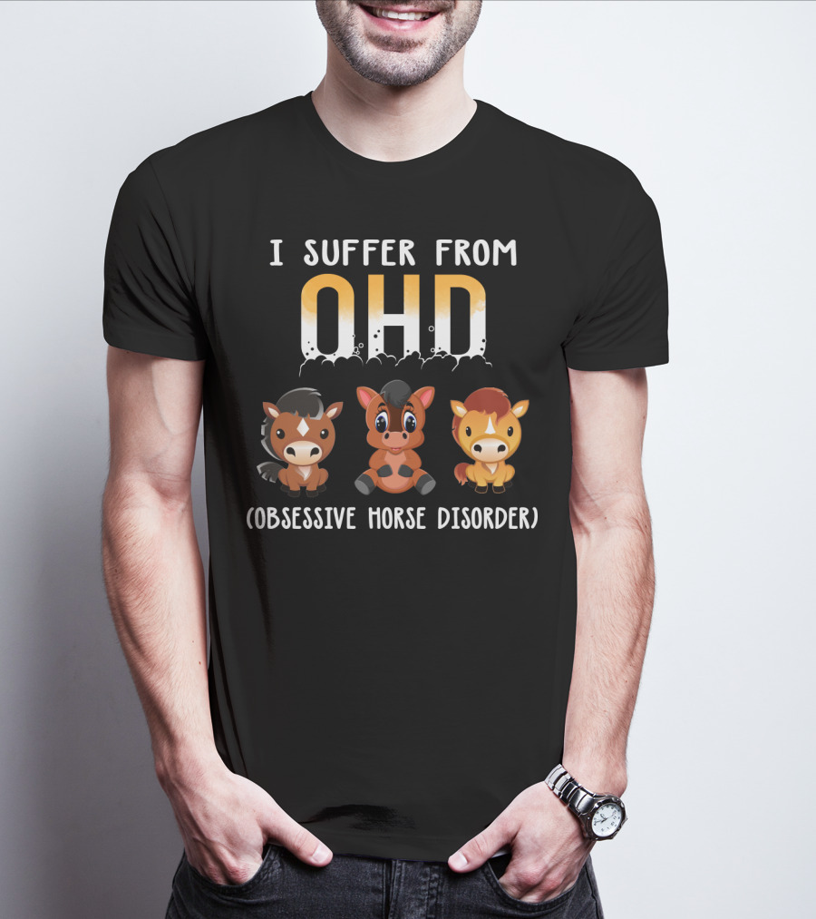 I Suffer From OHD Obsessive Horse Disorder T-Shirt