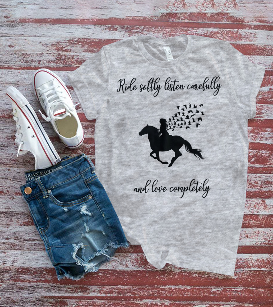 Ride Softly Listen Carefully And Love Completely Horse Rider Birds T-Shirt