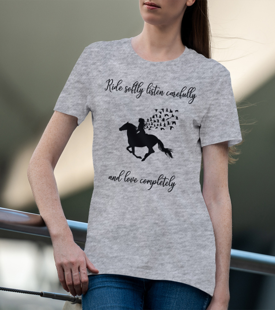 Ride Softly Listen Carefully And Love Completely Horse Rider Birds T-Shirt