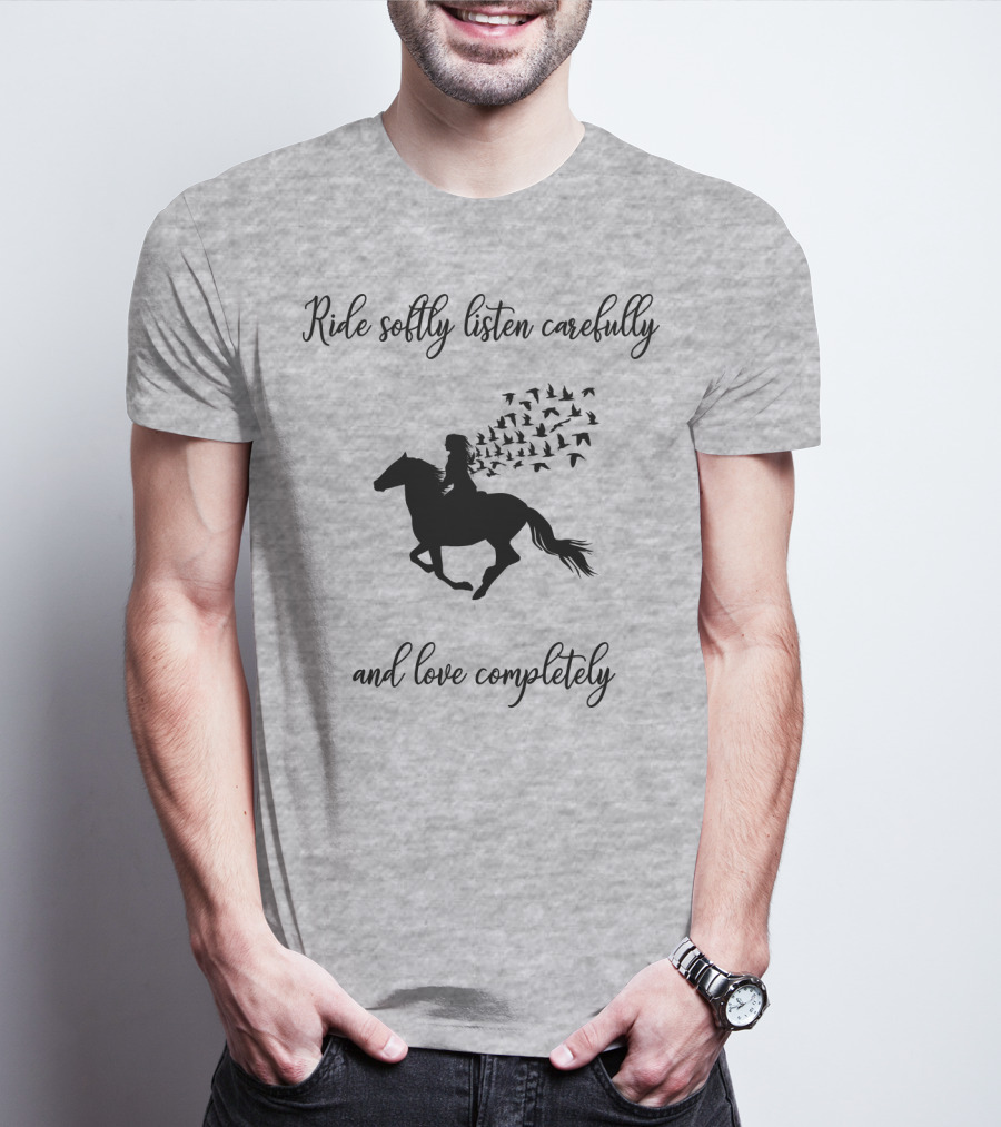 Ride Softly Listen Carefully And Love Completely Horse Rider Birds T-Shirt