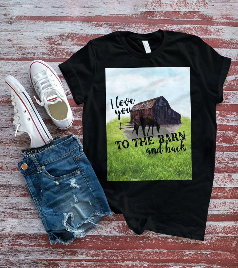 I Love You To The Barn And Back With Rustic Barn And Horses In Pasture T-Shirt