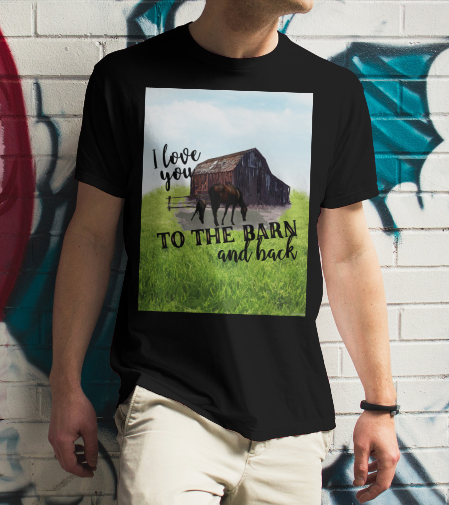 I Love You To The Barn And Back With Rustic Barn And Horses In Pasture T-Shirt