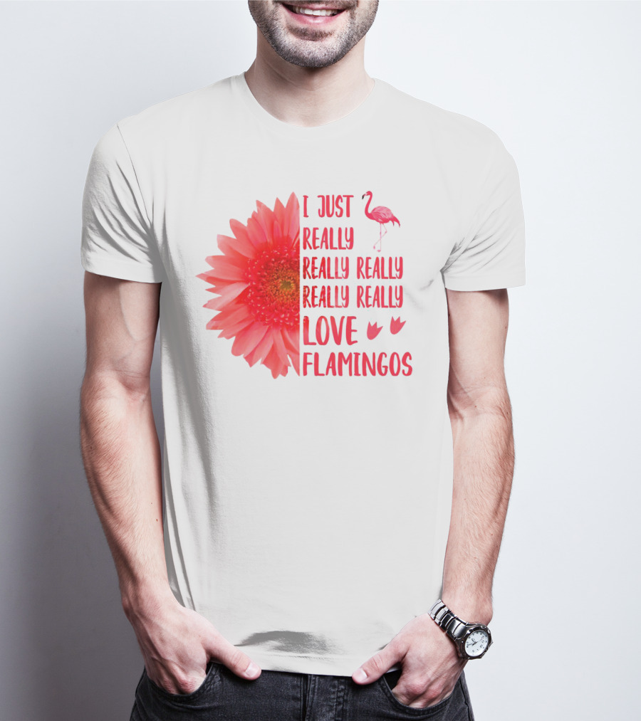 I Just Really Really Really Really Really Love Flamingos T-Shirt