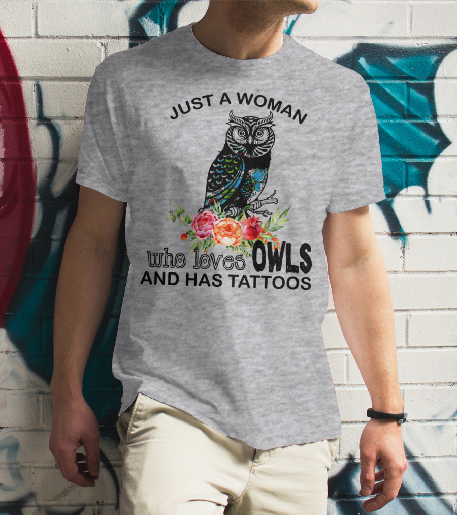Just A Woman Who Loves Owls And Has Tattoos T-Shirt