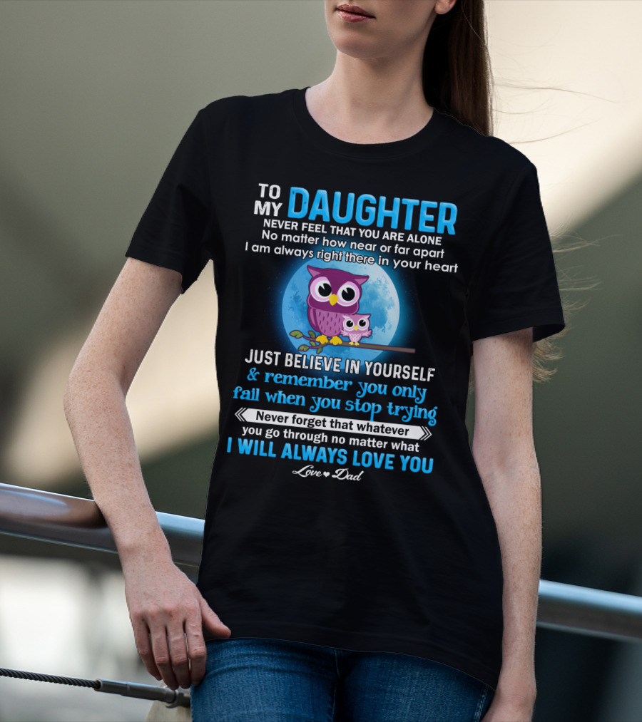To My Daughter Owl Design Never Feel Alone Believe In Yourself I Will Always Love You T-Shirt