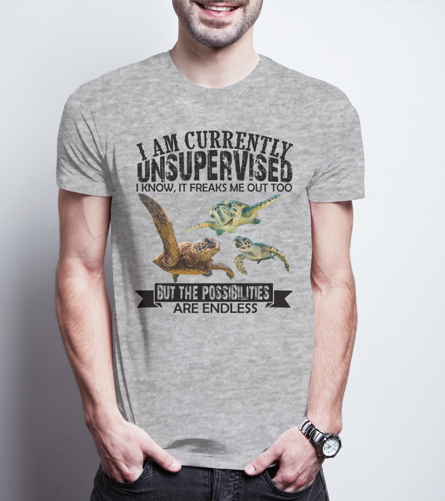 I Am Currently Unsupervised Sea Turtles But The Possibilities Are Endless T-Shirt