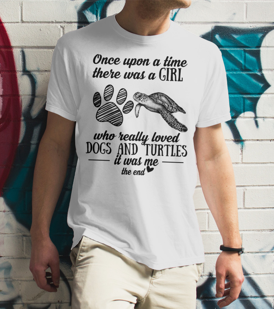 Once Upon A Time There Was A Girl Who Really Loved Dogs And Turtles It Was Me The End T-Shirt
