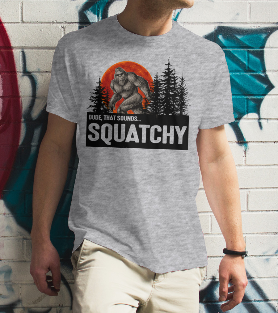 Dude That Sounds Squatchy Bigfoot Red Moon Forest T-Shirt