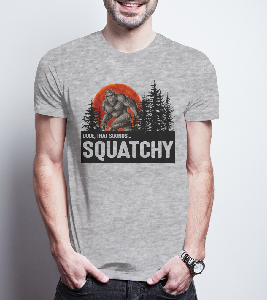 Dude That Sounds Squatchy Bigfoot Red Moon Forest T-Shirt
