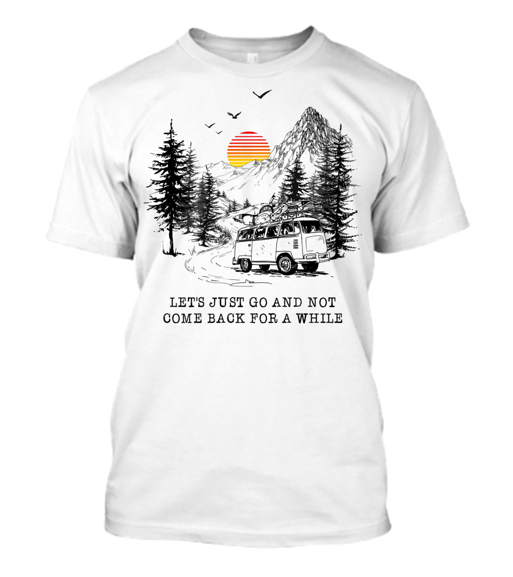 Let's Just Go And Not Come Back For A While Adventure In Mountain Van Scene T-Shirt