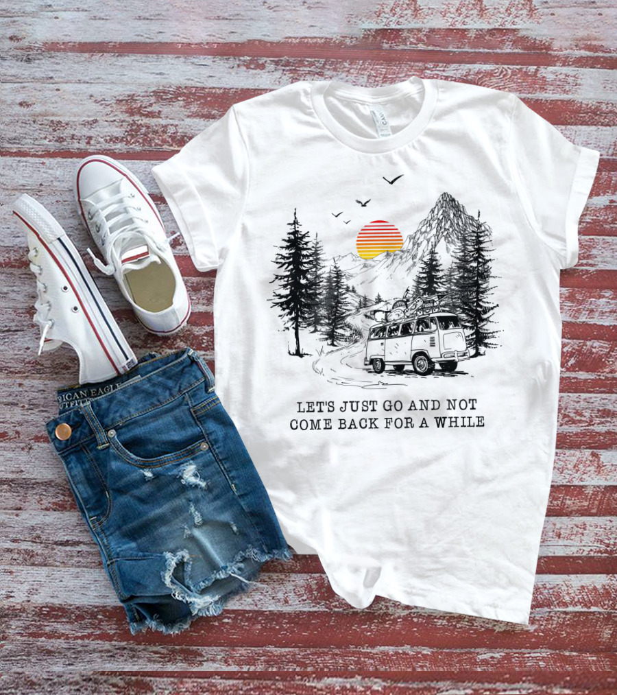 Let's Just Go And Not Come Back For A While Adventure In Mountain Van Scene T-Shirt