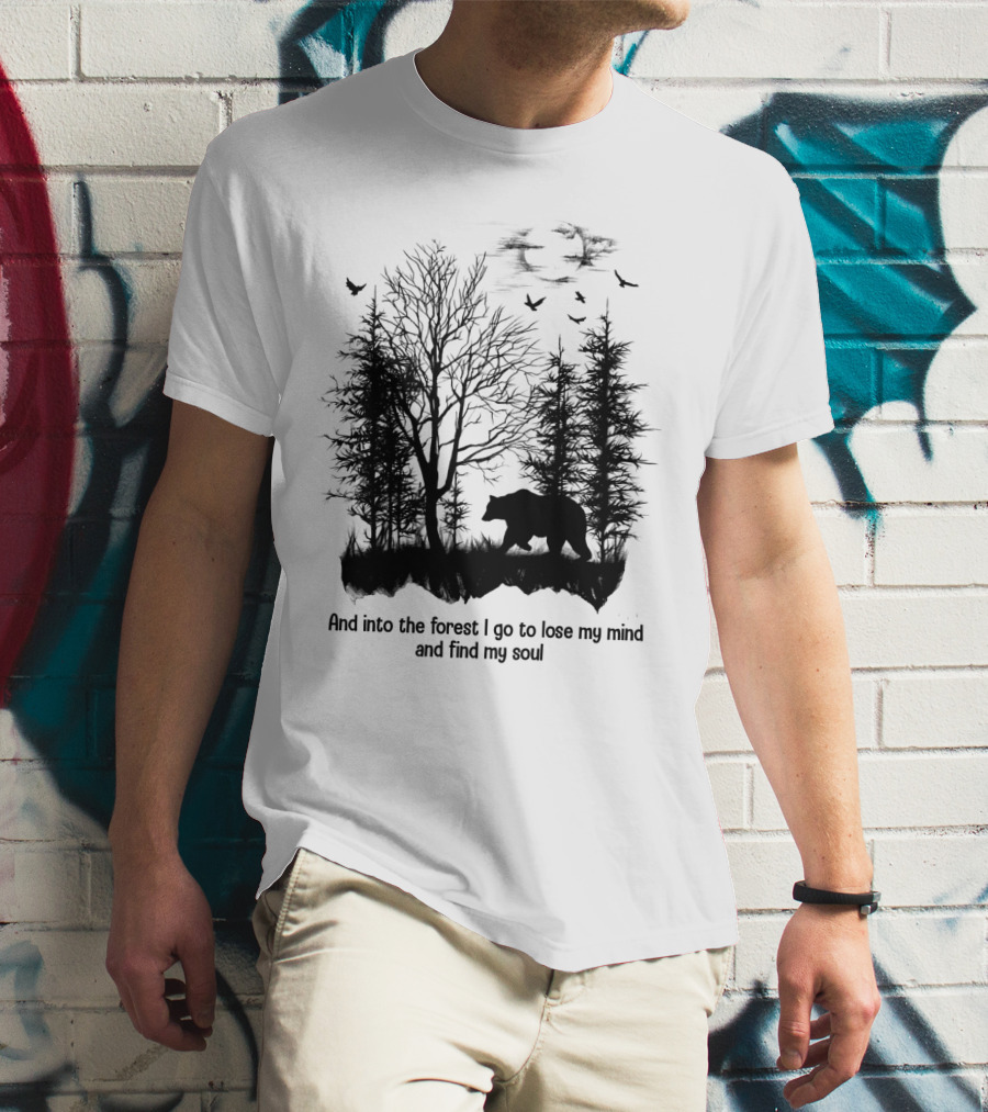 And Into The Forest I Go To Lose My Mind And Find My Soul Bear Trees Birds T-Shirt