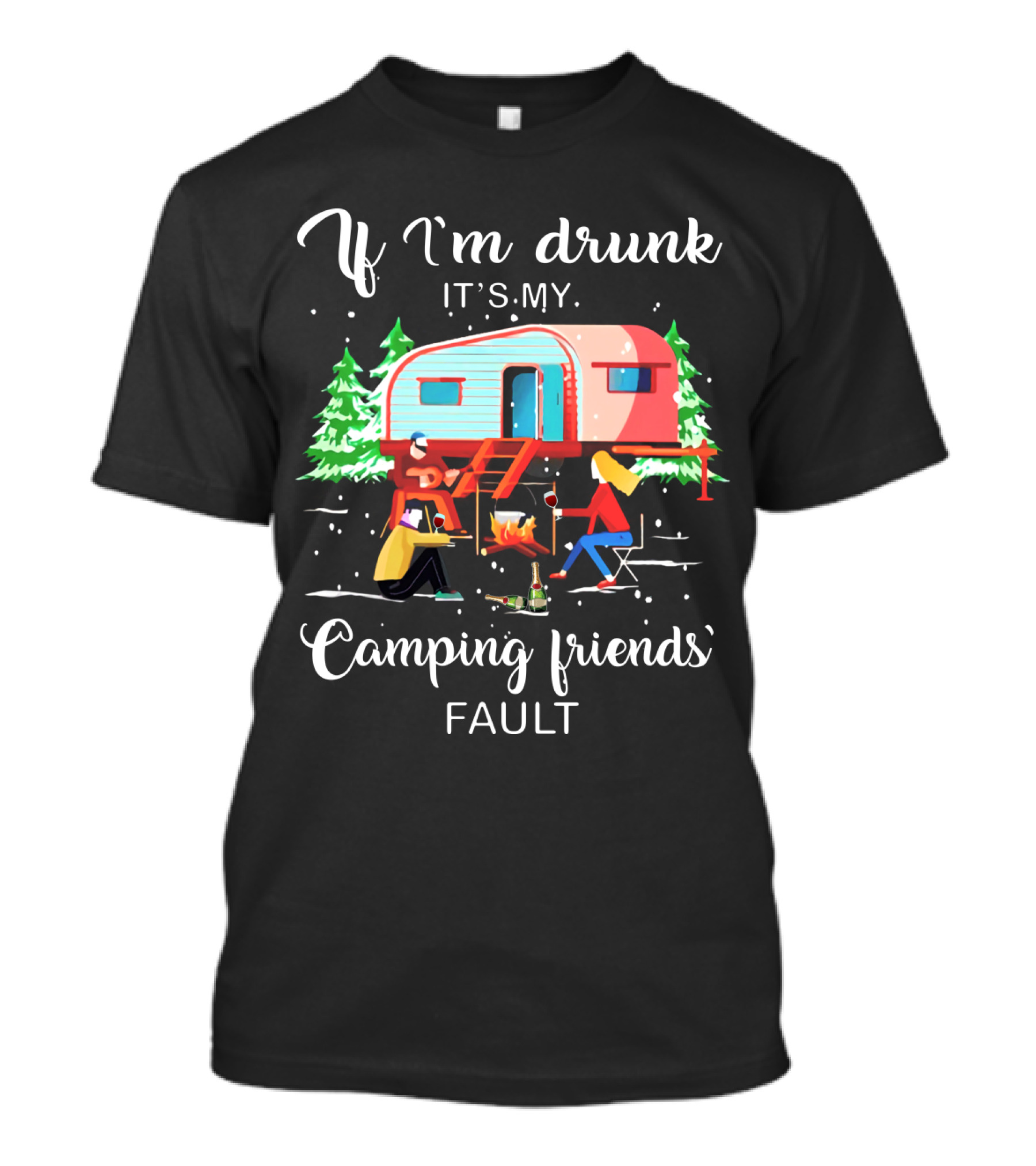 If I'm Drunk It's My Camping Friends' Fault T-Shirt