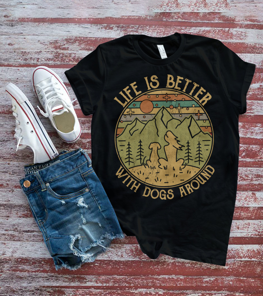 Life Is Better With Dogs Around Mountains And Trees Outdoors T-Shirt