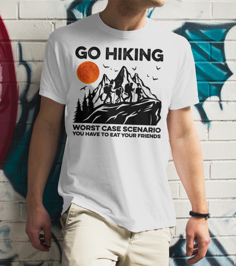 GO HIKING WORST CASE SCENARIO YOU HAVE TO EAT YOUR FRIENDS T-Shirt