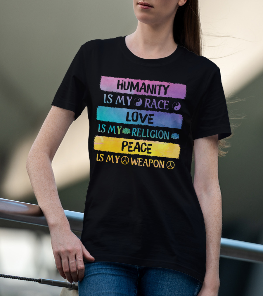 Humanity Is My Race Love Is My Religion Peace Is My Weapon T-Shirt