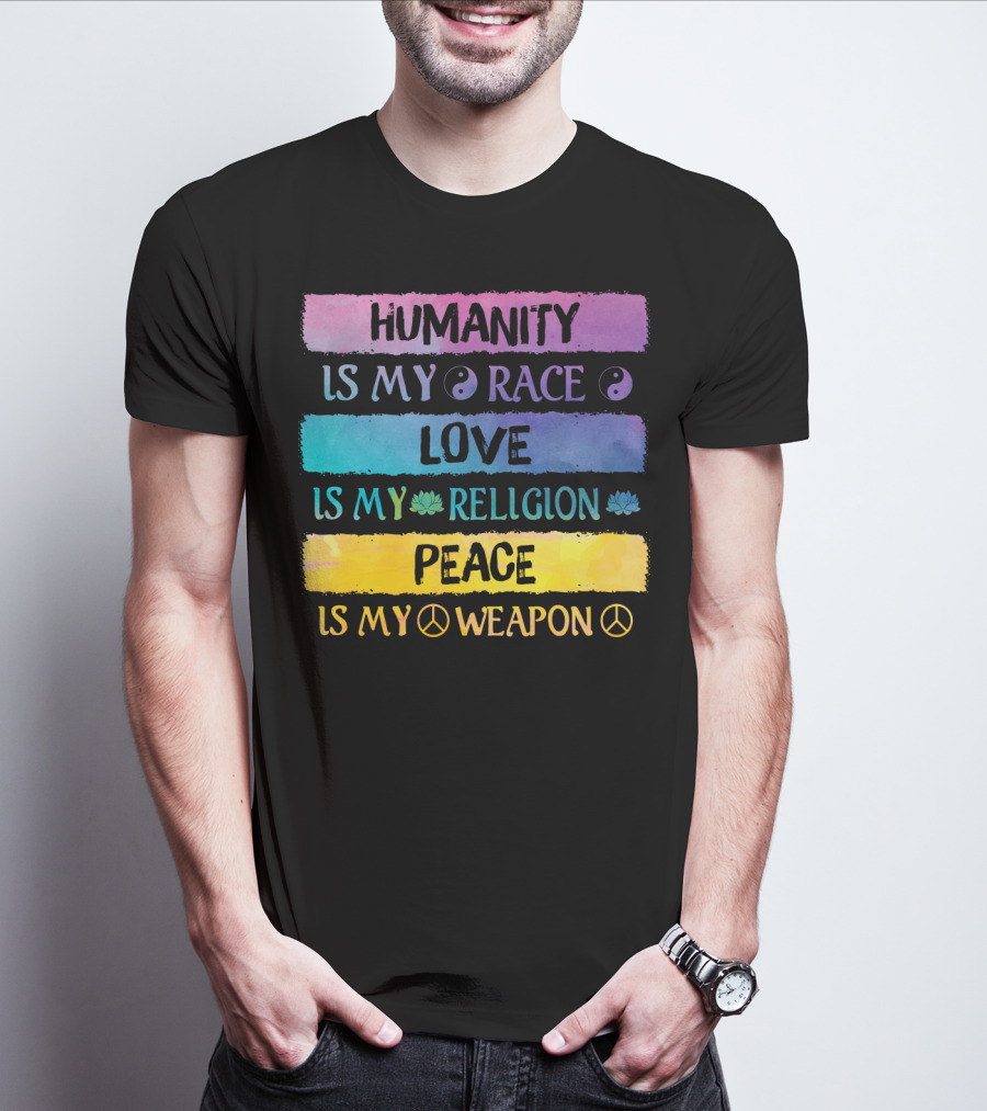 Humanity Is My Race Love Is My Religion Peace Is My Weapon T-Shirt