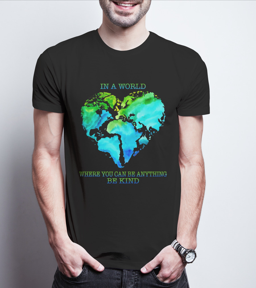 IN A WORLD WHERE YOU CAN BE ANYTHING BE KIND T-Shirt