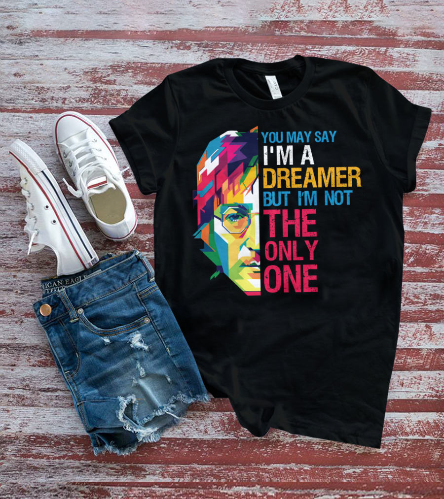 You May Say I'm A Dreamer But I'm Not The Only One Colorful T-Shirt