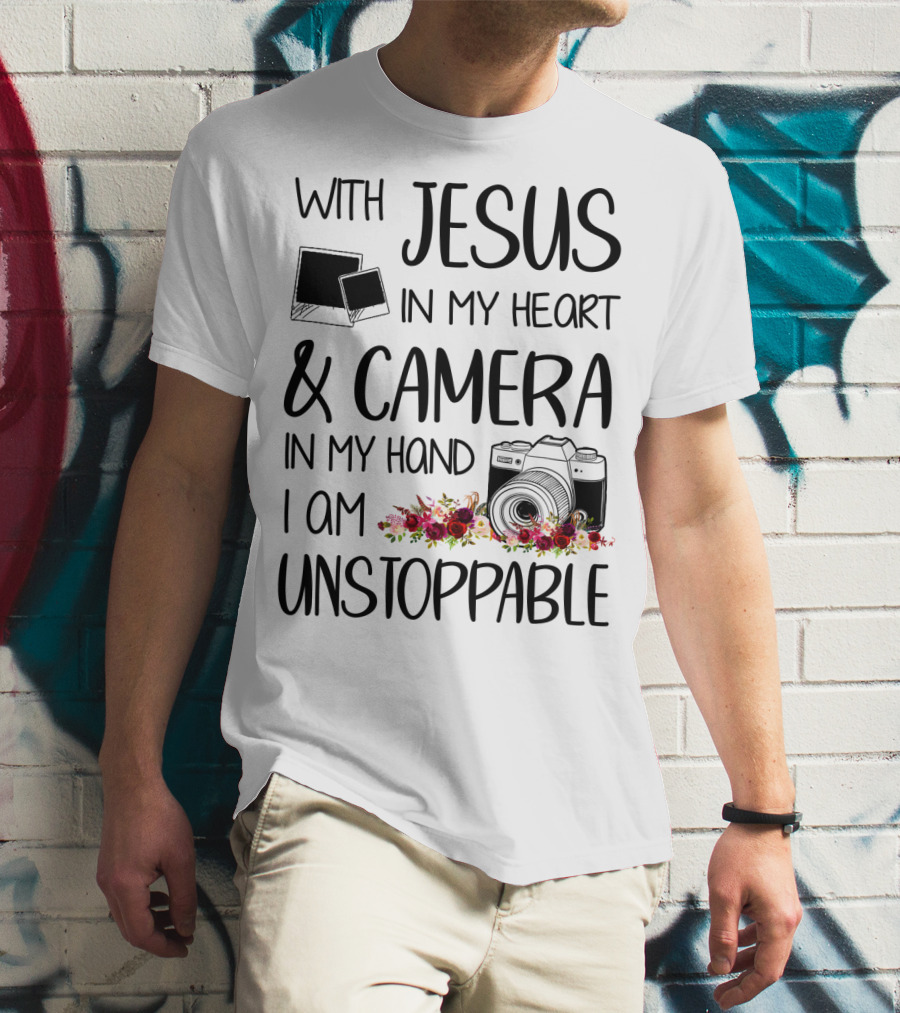 With Jesus In My Heart And Camera In My Hand I Am Unstoppable T-Shirt