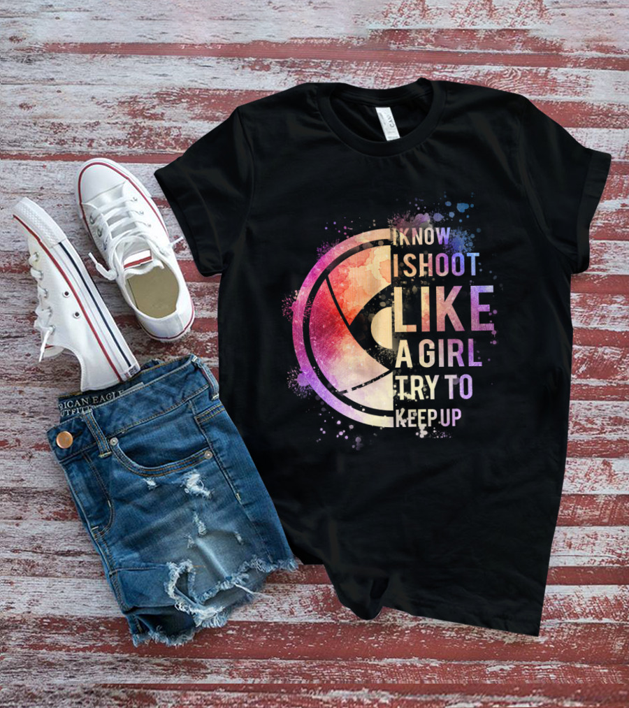 I Know I Shoot Like A Girl Try To Keep Up T-Shirt