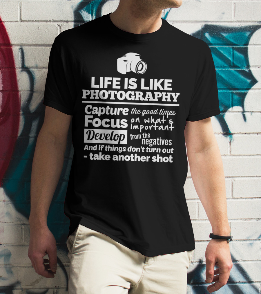 Life Is Like Photography Capture Focus Develop Negatives Take Another Shot T-Shirt