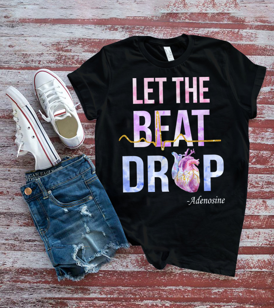 Let The Beat Drop -Adenosine EKG Heartbeat T-Shirt